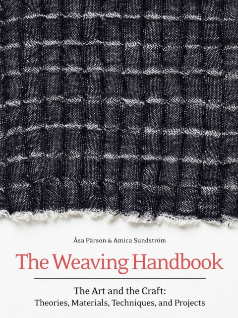 Weaving Handbook: The Art and the Craft: Theories, Materials, Techniques and Projects
