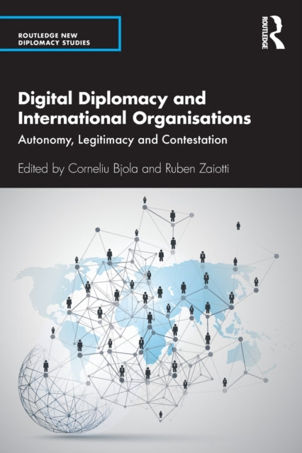 Digital Diplomacy and International Organisations: Autonomy, Legitimacy and Contestation