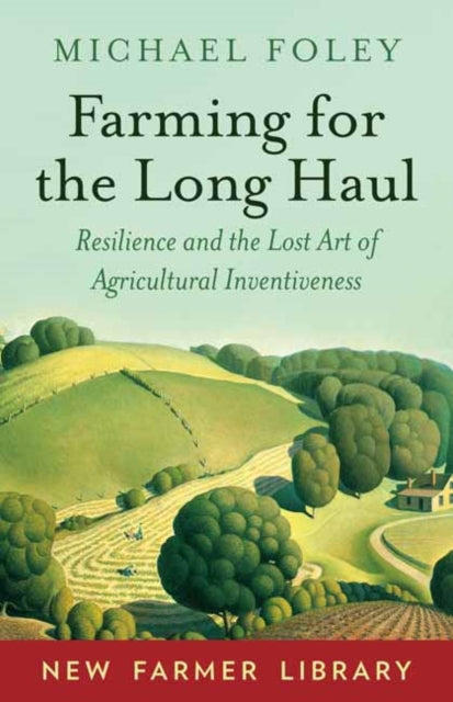 Farming for the Long Haul: Resilience and the Lost Art of Agricultural Inventiveness