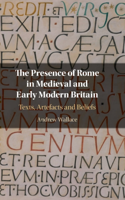 Presence of Rome in Medieval and Early Modern Britain: Texts, Artefacts and Beliefs