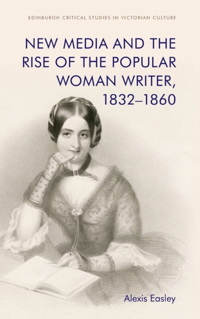 New Media and the Rise of the Popular Woman Writer, 1832 1860