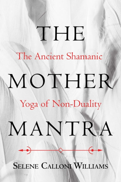 Mother Mantra: The Ancient Shamanic Yoga of Non-Duality