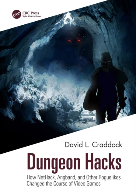 Dungeon Hacks: How NetHack, Angband, and Other Rougelikes Changed the Course of Video Games