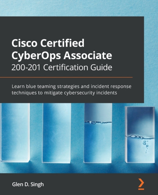 Cisco Certified CyberOps Associate 200-201 Certification Guide: Learn blue teaming strategies and incident response techniques to mitigate cybersecurity incidents