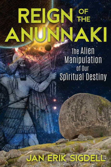 Reign of the Anunnaki: The Alien Manipulation of Our Spiritual Destiny