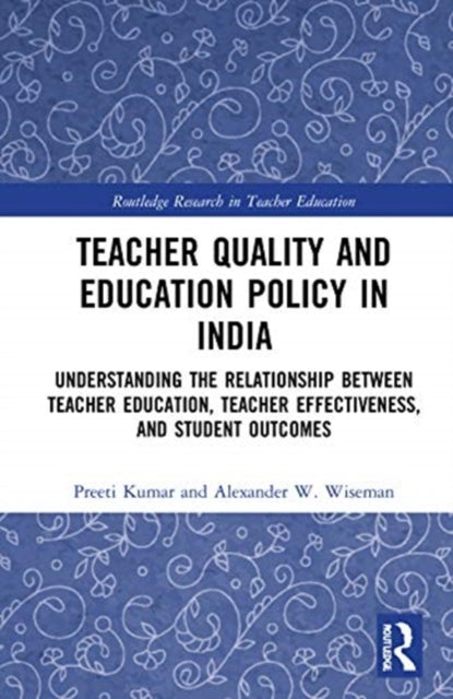 Teacher Quality and Education Policy in India: Understanding the Relationship Between Teacher Education, Teacher Effectiveness, and Student Outcomes