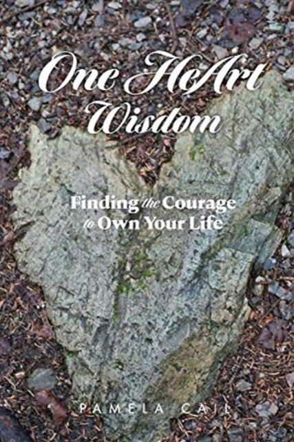 One HeArt Wisdom: Find the courage to change your life