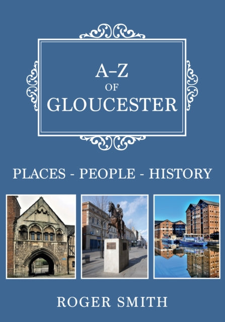 A-Z of Gloucester: Places-People-History