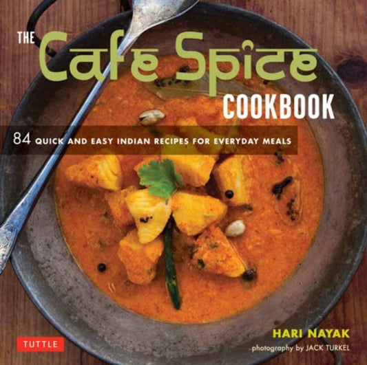 Cafe Spice Cookbook: 84 Quick and Easy Indian Recipes for Everyday Meals