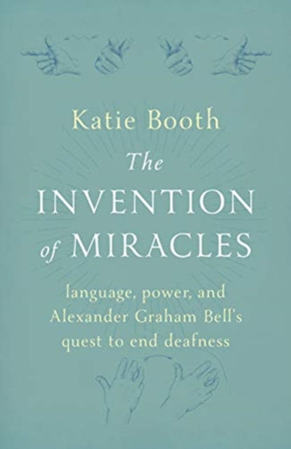 Invention of Miracles: language, power, and Alexander Graham Bell's quest to end deafness