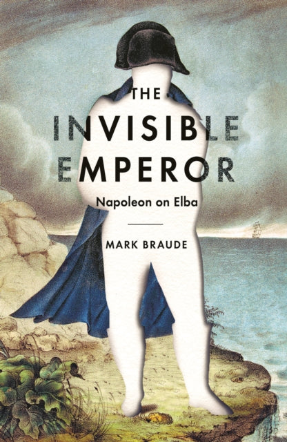 Invisible Emperor: Napoleon on Elba