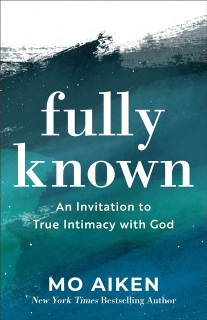 Fully Known: An Invitation to True Intimacy with God
