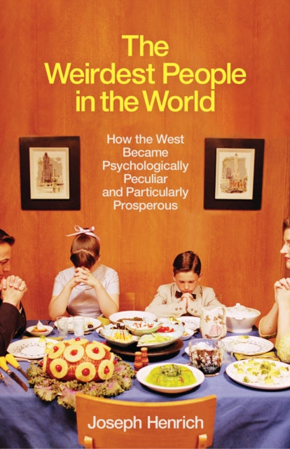 Weirdest People in the World: How the West Became Psychologically Peculiar and Particularly Prosperous