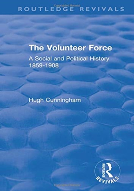 Volunteer Force: A Social and Political History 1859-1908