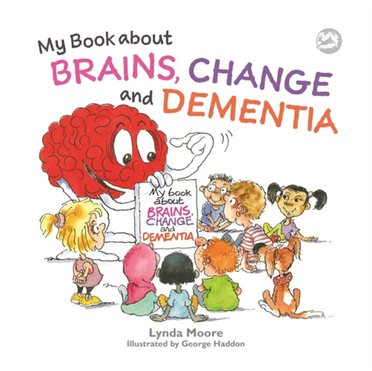 My Book about Brains, Change and Dementia: What is Dementia and What Does it Do?