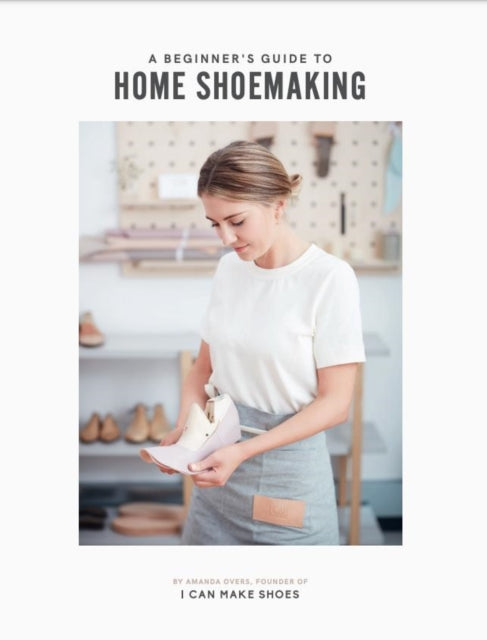 Beginner's Guide to Home Shoemaking: I Can Make Shoes