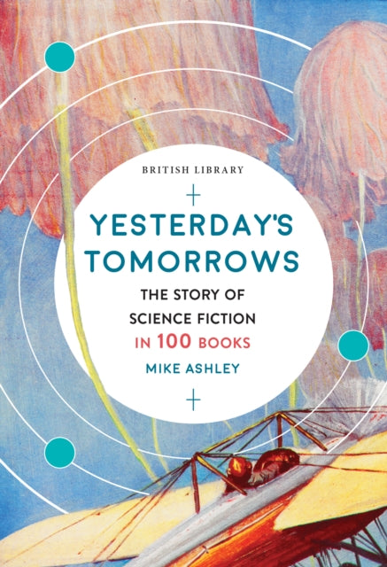 Yesterday's Tomorrows: The Story of Classic British Science Fiction in 100 Books