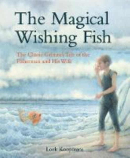 Magical Wishing Fish: The Classic Grimm's Tale of the Fisherman and His Wife