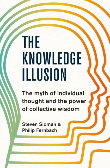 Knowledge Illusion: The myth of individual thought and the power of collective wisdom