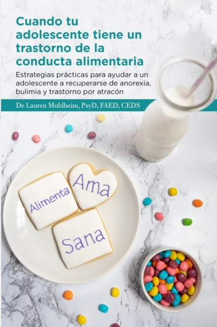 Cuando tu adolescente tiene un trastorno de la conducta alimentaria: Estrategias practicas para ayudar a un adolescente a recuperarse de anorexia, bulimia y trastorno por atracon