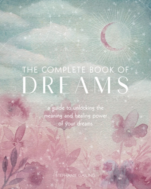 Complete Book of Dreams: A Guide to Unlocking the Meaning and Healing Power of Your Dreams