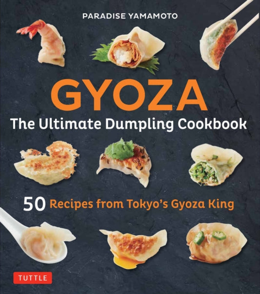 Gyoza: The Ultimate Dumpling Cookbook: 50 Recipes from Tokyo's Gyoza King - Pot Stickers, Dumplings, Spring Rolls and More!