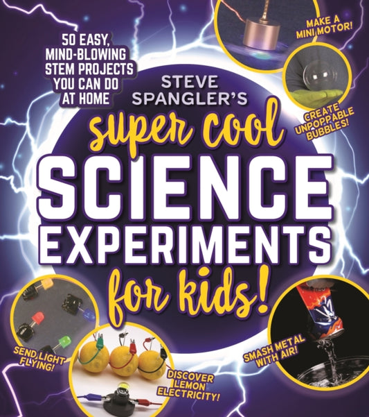 Steve Spangler's Super-Cool Science Experiments for Kids: 50 easy, mind-blowing STEM projects you can do at home
