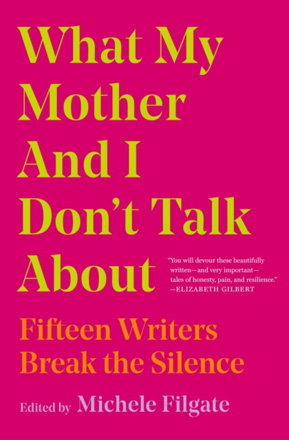 What My Mother and I Don't Talk About: Fifteen Writers Break the Silence