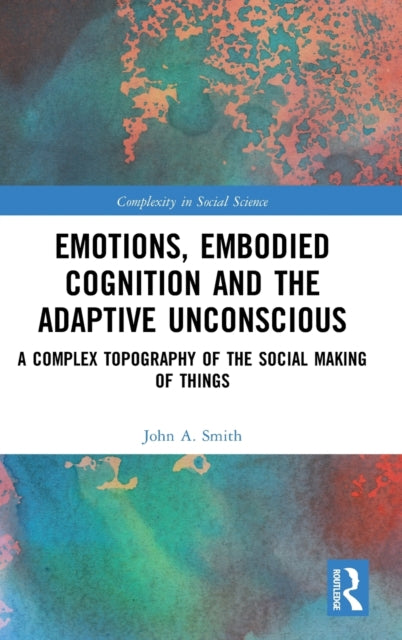 Emotions, Embodied Cognition and the Adaptive Unconscious: A Complex Topography of the Social Making of Things