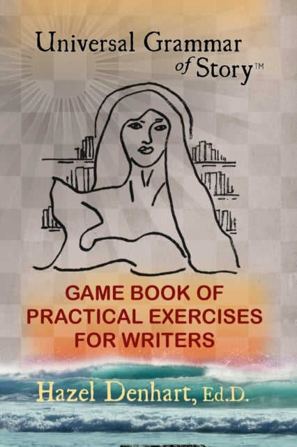 Universal Grammar of Story(TM): Game Book of Practical Excercises for Writers