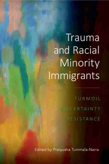 Trauma and Racial Minority Immigrants: Turmoil, Uncertainty, Resistance