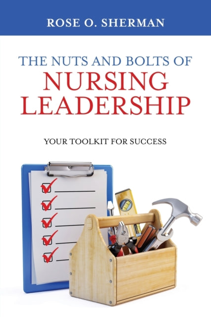 Nuts and Bolts of Nursing Leadership: Your Toolkit for Success