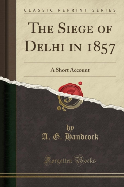 Siege of Delhi in 1857: A Short Account (Classic Reprint)