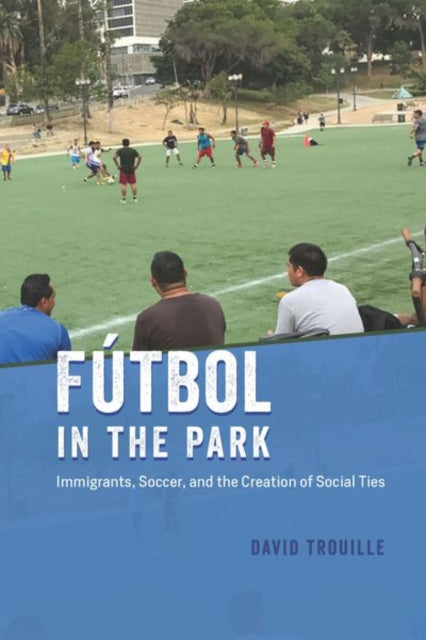 F?tbol in the Park: Immigrants, Soccer, and the Creation of Social Ties