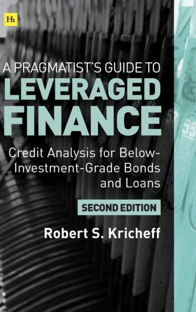 Pragmatist's Guide to Leveraged Finance: Credit Analysis for Below-Investment-Grade Bonds and Loans
