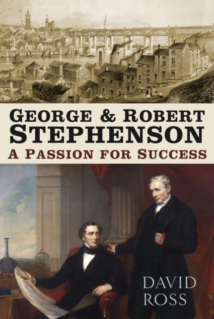 George and Robert Stephenson: A Passion for Success