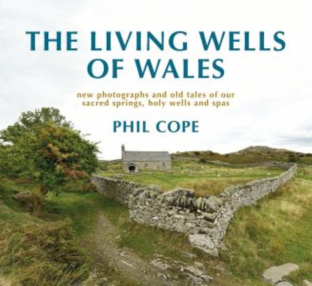 Living Wells of Wales: New photographs and old tales of our sacred springs, holy wells and spas