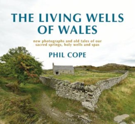 Living Wells of Wales: New photographs and old tales of our sacred springs, holy wells and spas