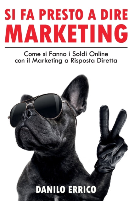 Si fa Presto a dire Marketing: Come si Fanno i Soldi Online con il Marketing a Risposta Diretta