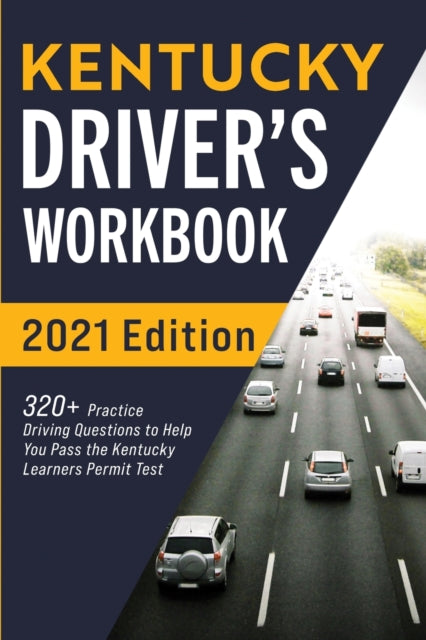 Kentucky Driver's Workbook: 320+ Practice Driving Questions to Help You Pass the Kentucky Learner's Permit Test