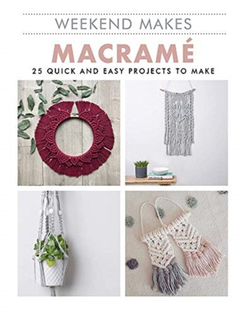 Macrame: 25 Quick and Easy Projects to Make