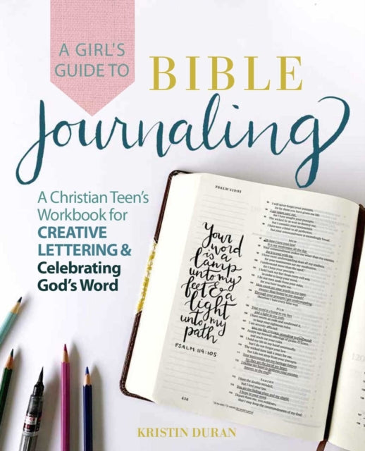 Girl's Guide To Bible Journaling: A Christian Teen's Workbook for Creative Lettering and Celebrating God's Word