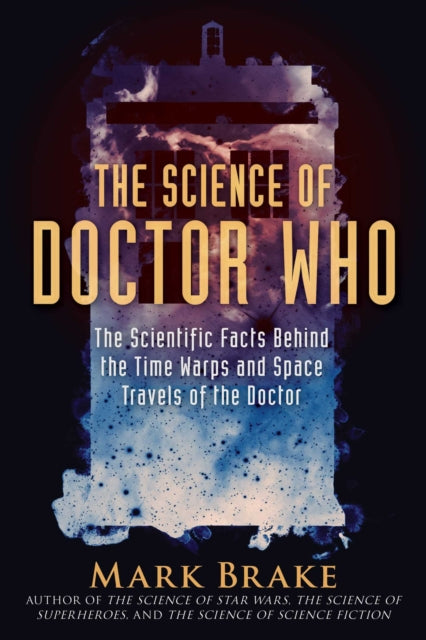 Science of Doctor Who: The Scientific Facts Behind the Time Warps and Space Travels of the Doctor