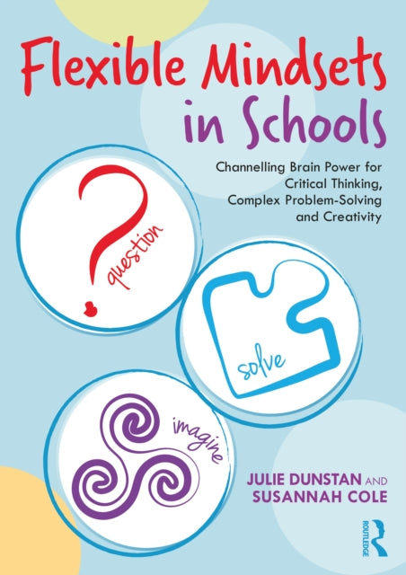 Flexible Mindsets in Schools: Channelling Brain Power for Critical Thinking, Complex Problem-Solving and Creativity