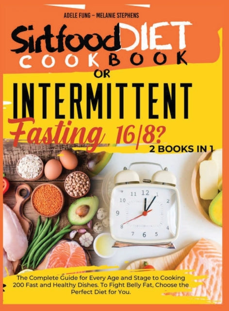 SIRTFOOD DIET COOKBOOK or INTERMITTENT FASTING 16/8 ?: 2 books in 1 The Complete Guide for Every Age and Stage to Cooking 200 Fast and Healthy Dishes. To Fight Belly Fat, Choose the Perfect Diet for You.