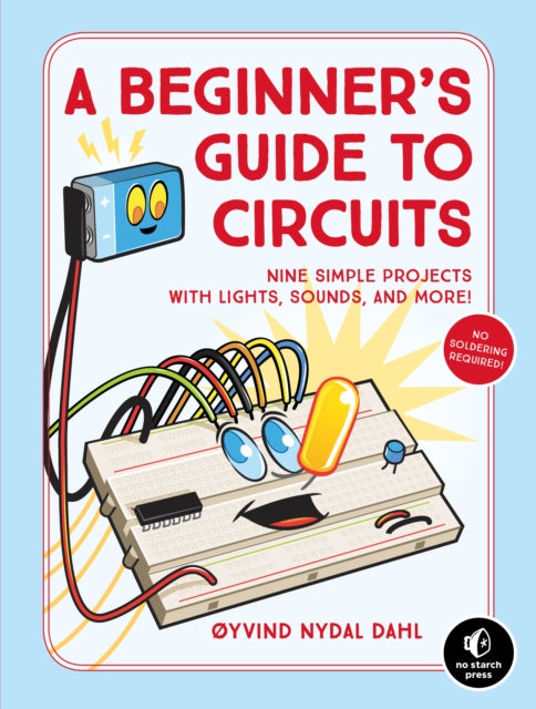 Beginner's Guide To Circuits: Nine Simple Projects with Lights, Sounds, and More!