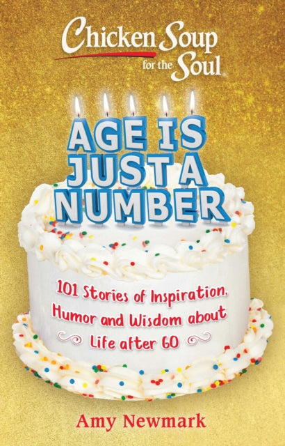 Chicken Soup for the Soul: Age Is Just a Number: 101 Stories of Humor & Wisdom for Life After 60