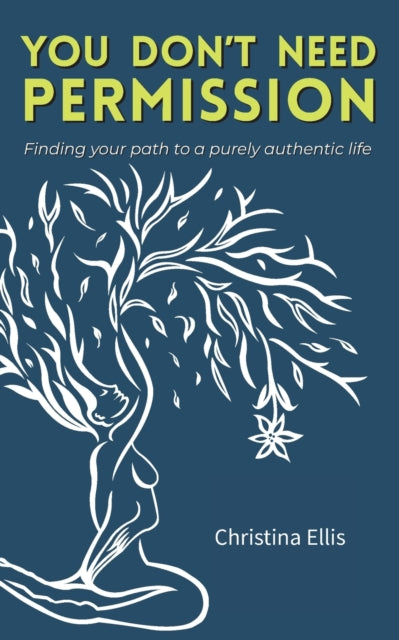 You Don't Need Permission: Finding your path to a purely authentic life