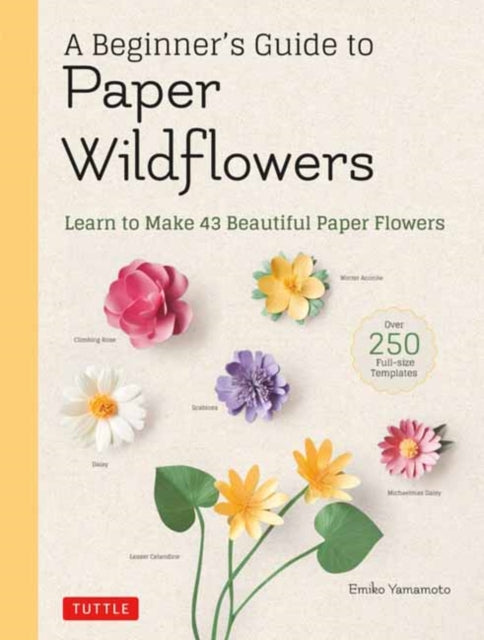 Beginner's Guide to Paper Wildflowers: Learn to Make 43 Beautiful Paper Flowers (Over 250 Full-size Templates)