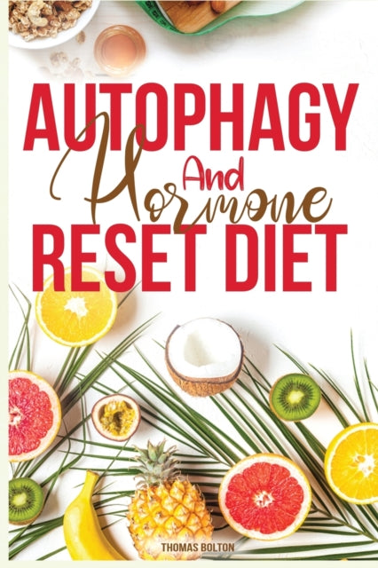 Autophagy And Hormone Reset Diet: Activate your natural self-cleansing process, achieve a healthy lifestyle and overcome weight loss resistance. Learn the Basic 7 Hormone Diet Strategies. 2 books in 1